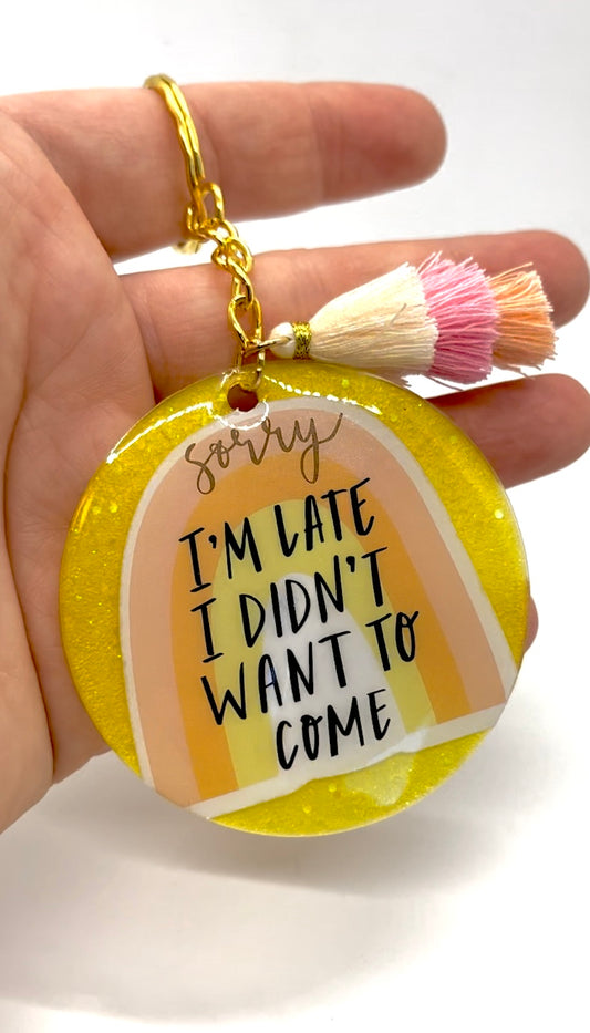 Sorry I'm Late I Didn't want to come Keychain